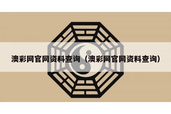 澳彩网官网资料查询（澳彩网官网资料查询）